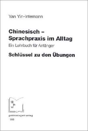 Chinesisch. Sprachpraxis im Alltag. Schlüssel zu den Übungen de Yan Yin-Intemann