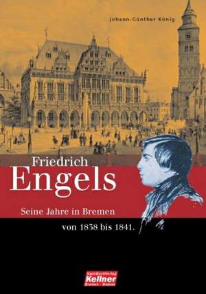 Friedrich Engels. Die Bremer Jahre 1838-1841 de Johann-Günther König