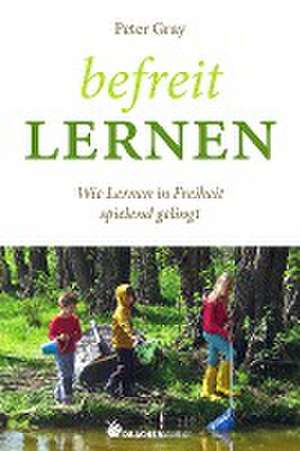 Befreit lernen de Peter Gray