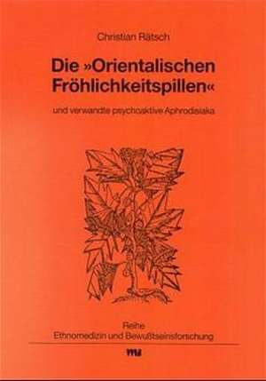 Die "Orientalischen Fröhlichkeitspillen" und verwandte psychoaktive Aphrodisiaka de Christian Rätsch