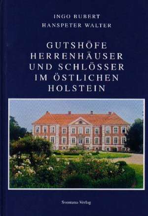 Gutshöfe, Herrenhäuser und Schlösser im östlichen Holstein de Ingo Bubert