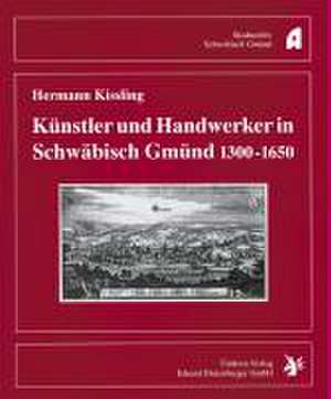 Künstler und Handwerker in Schwäbisch Gmünd 1300-1650 de Hermann Kissling