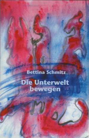 Die Unterwelt bewegen de Bettina Schmitz