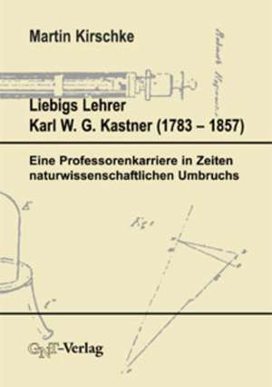 Liebigs Lehrer Karl W. G. Kastner (1753-1857) de Martin Kirschke