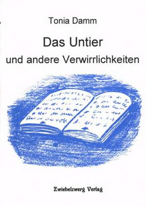 Das Untier und andere Verwirrlichkeiten de Tonia Damm