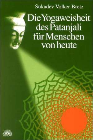 Die Yogaweisheit des Patanjali für Menschen von heute de Sukadev Volker Bretz