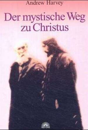 Der mystische Weg zu Christus de Andrew Harvey