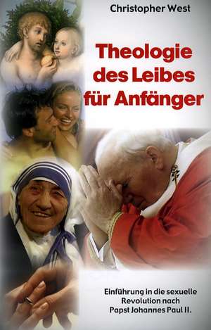 Theologie des Leibes für Anfänger de Christopher West