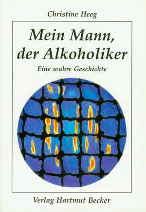 Mein Mann, der Alkoholiker de Christine Heeg