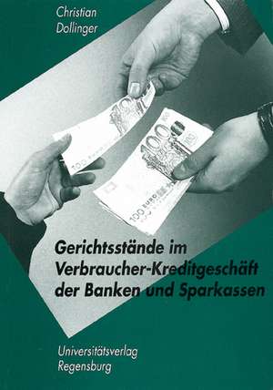 Gerichtsstande Im Verbraucherkreditgeschaft Der Banken Und Sparkassen: Unter Einbeziehung Der Anderungen Durch Das Verbraucherkreditgesetz Und Der Neu de Christian Dollinger