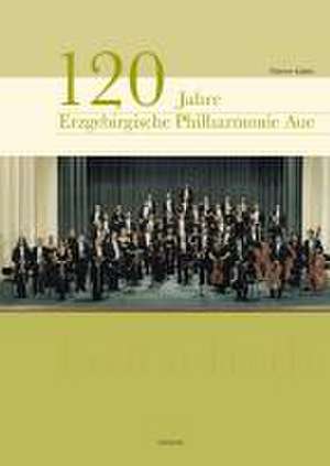 120 Jahre Erzgebirgische Philharmonie Aue de Werner Kaden