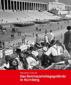 Das Reichsparteitagsgelände in Nürnberg de Alexander Schmidt