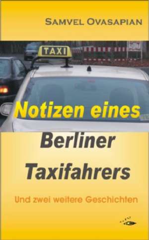 Notizen eines Berliner Taxifahrers de Samvel Ovasapian