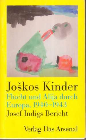 Joskos Kinder. Flucht und Alija durch Europa,1940-1943 de Joskos Indig