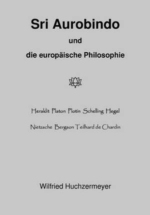 Sri Aurobindo und die europäische Philosophie de Wilfried Huchzermeyer