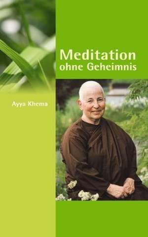 Meditation ohne Geheimnis de Ayya Khema