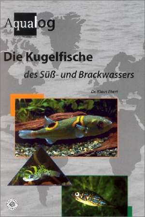 Die Kugelfische des Süß- und Brackwassers de Klaus Ebert