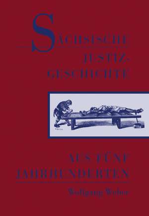 Sächsische Justizgeschichte aus fünf Jahrhunderten 01 de Wolfgang Weber