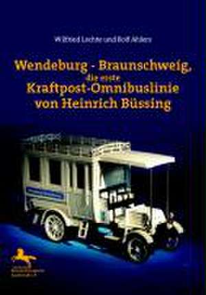 Wendeburg-Braunschweig,?die erste Kraftpost-Omnibuslinie von Heinrich Büssing de Wilfried Lochte