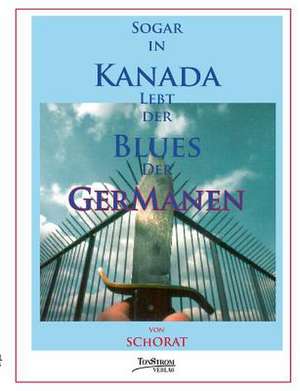 Sogar in Kanada lebt der Blues der Germanen de Wolfgang Schorat