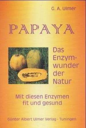 Papaya. Das Enzymwunder der Natur de Günter Albert Ulmer