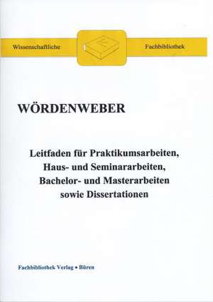 Leitfaden für Praktikumsarbeiten, Haus- und Seminararbeiten, Bachelor- und Masterarbeiten sowie Dissertationen de Martin Wördenweber