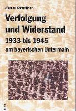 Verfolgung und Widerstand 1933-1945 am bayerischen Untermain de Monika Schmittner