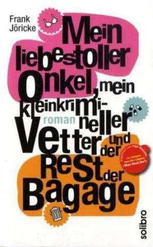 Mein liebestoller Onkel, mein kleinkrimineller Vetter und der Rest der Bagage de Frank Jöricke