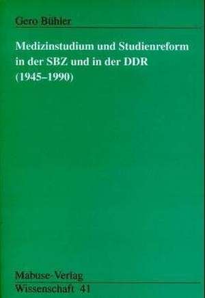 Medizinstudium und Studienreform in der SBZ und DDR (1945-1990) de Gero Bühler