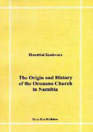 The Origin and History of the Oruuano Church in Namibia de Ehrenfried Kandovazu