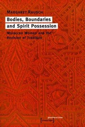 Bodies, Boundaries, and Spirit Possession – Moroccan Women and the Revision of Tradition de Margaret Rausch