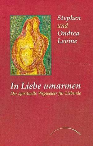 In Liebe umarmen de Stephen Levine