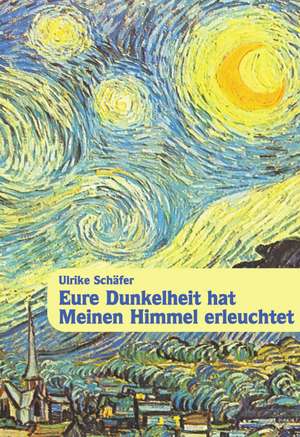 Eure Dunkelheit hat Meinen Himmel erleuchtet de Ulrike Schäfer