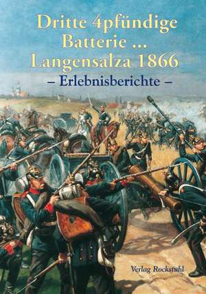 Eine Kriegsgeschichte aus Langensalza vom 27. Juni 1866 der dritten 4pfündigen Batterie de Harald Rockstuhl