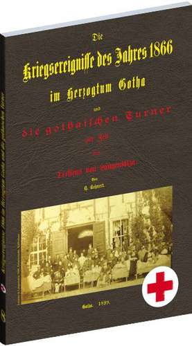 Die Kriegsereignisse des Jahres 1866 im Herzogtrum Gotha und die gothaischen Turner zur Zeit des Treffens von Langensalza de H. Kehnert