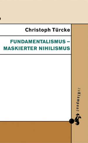 Fundamentalismus - maskierter Nihilismus de Christoph Türcke