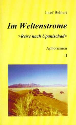 Im Weltenstrome >Reise nach Upanischad< Aphorismen II de Josef Behlert