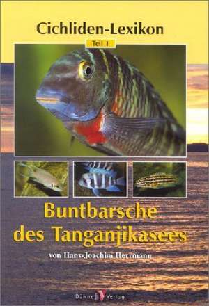 Cichliden-Lexikon 1. Buntbarsche des Tanganjikasees de Hans-Joachim Herrmann