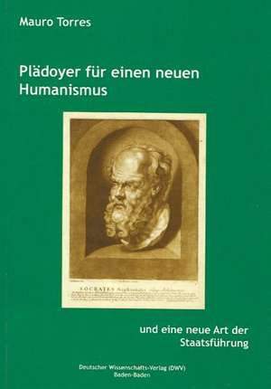 Plädoyer für einen neuen Humanismus und eine neue Art der Staatsführung de Mauro Torres