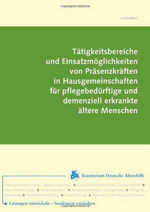 Tätigkeitsbereiche und Einsatzmöglichkeiten von Präsenzkräften in Hausgemeinschaften für pflegebedürftige und demenziell erkrankte ältere Menschen de Jasmin Kleiner