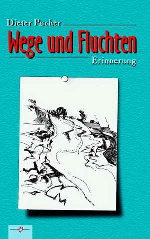 Wege und Fluchten de Dieter Pucher