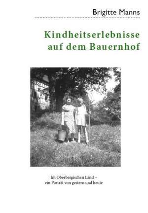 Kindheitserlebnisse auf dem Bauernhof de Brigitte Manns