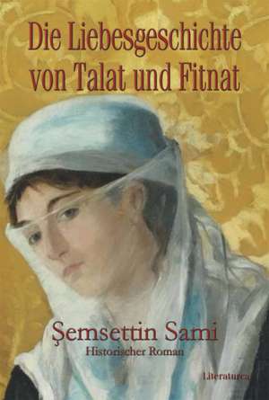 Die Liebesgeschichte von Talat und Fitnat de Semsettin Sami