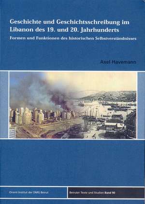 Geschichte und Geschichtsschreibung im Libanon des 19. und 20. Jahrhunderts de Axel Havemann