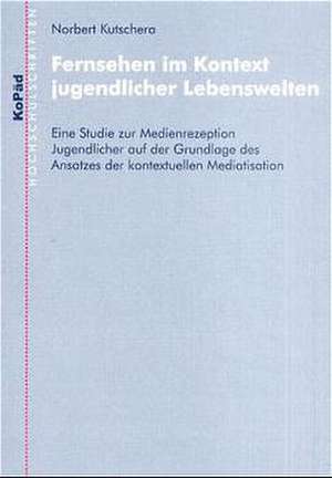 Fernsehen im Kontext jugendlicher Lebenswelten de Norbert Kutschera