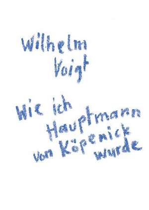 "Wilhelm Voigt: Wie ich Hauptmann von Köpenick wurde"