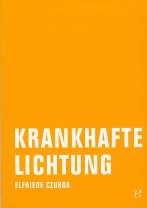 Krankhafte Lichtung de Elfriede Czurda