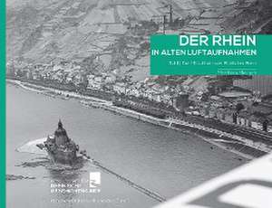 Der Rhein in alten Luftaufnahmen Teil 1: Der Mittelrhein von Eltville bis Bonn de Matthias Meusch