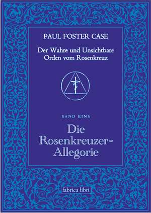 Der Wahre und Unsichtbare Orden vom Rosenkreuz / Die Rosenkreuzer-Allegorie de Paul Foster Case