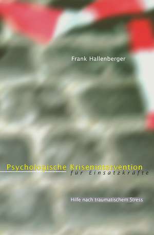 Psychologische Krisenintervention für Einsatzkräfte de Frank Hallenberger